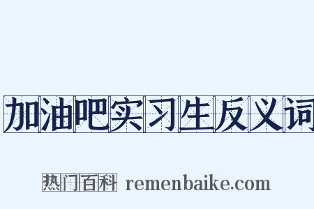 加油吧实习生反义词是什么意思的图片